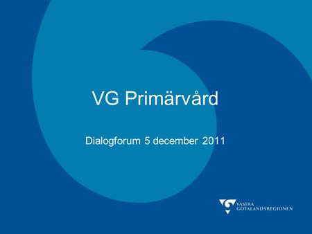 VG Primärvård Dialogforum 5 december 2011. Frågor att ta upp: HSU- seminarium Träff med politiker Granskningar Akutmottagningar Aktuellt från VG PV-kontoret: