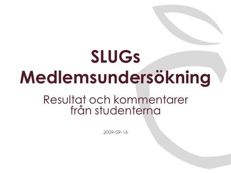 SLUGs Medlemsundersökning Resultat och kommentarer från studenterna 2009-09-16.