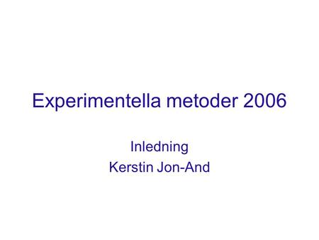 Experimentella metoder 2006 Inledning Kerstin Jon-And.