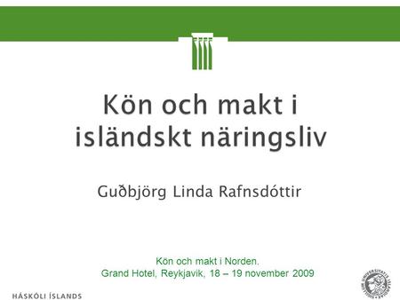 Guðbjörg Linda Rafnsdóttir Kön och makt i Norden. Grand Hotel, Reykjavik, 18 – 19 november 2009.