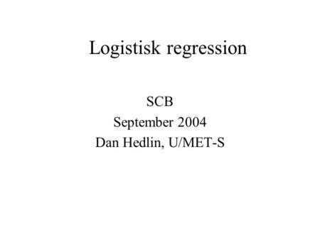 Logistisk regression SCB September 2004 Dan Hedlin, U/MET-S.