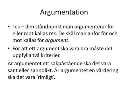 Argumentation Tes – den ståndpunkt man argumenterar för eller mot kallas tes. De skäl man anför för och mot kallas för argument. För att ett argument ska.