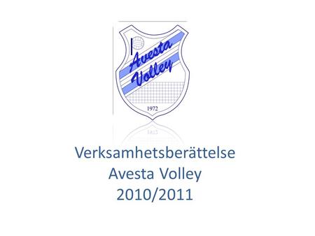 Verksamhetsberättelse Avesta Volley 2010/2011. Avesta volleys 38e verksamhetsår har varit ett mycket innehållsrikt år där föreningen jobbat hårt med föreningens.