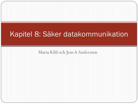 Maria Kihl och Jens A Andersson Kapitel 8: Säker datakommunikation.