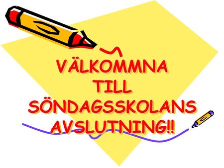 VÄLKOMMNA TILL SÖNDAGSSKOLANS AVSLUTNING!! VÄLKOMMNA TILL SÖNDAGSSKOLANS AVSLUTNING!!