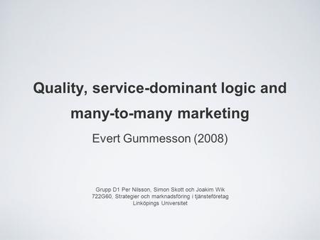 Quality, service-dominant logic and many-to-many marketing Evert Gummesson (2008) Grupp D1 Per Nilsson, Simon Skott och Joakim Wik 722G60, Strategier och.