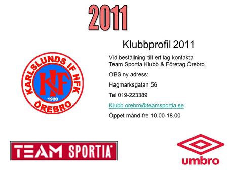 Klubbprofil 2011 Vid beställning till ert lag kontakta Team Sportia Klubb & Företag Örebro. OBS ny adress: Hagmarksgatan 56 Tel 019-223389