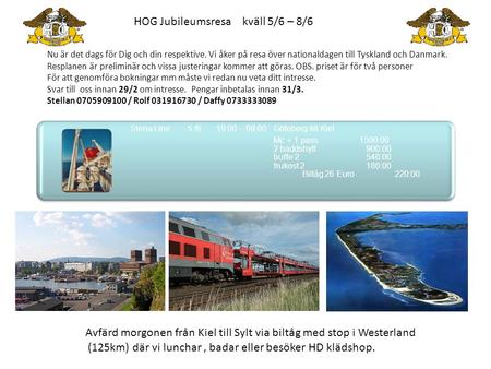 Stena Line5 /619:00 – 09:00Göteborg till Kiel Mc + 1 pass1590:00 2 bäddshytt 900:00 buffe 2 540:00 frukost 2 180:00 Biltåg 26 Euro 220:00 Avfärd morgonen.