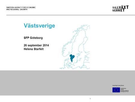 SWEDISH AGENCY FOR ECONOMIC AND REGIONAL GROWTH 1 Västsverige SFP Göteborg 26 september 2014 Helena Starfelt.