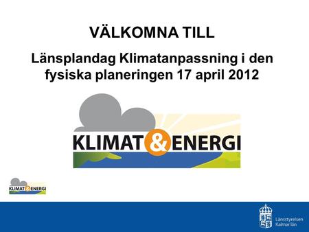 VÄLKOMNA TILL Länsplandag Klimatanpassning i den fysiska planeringen 17 april 2012.