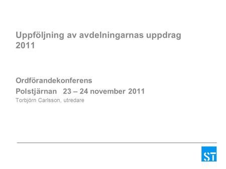 Uppföljning av avdelningarnas uppdrag 2011 Ordförandekonferens Polstjärnan 23 – 24 november 2011 Torbjörn Carlsson, utredare.
