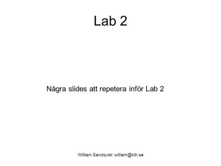 William Sandqvist william@kth.se Lab 2 Några slides att repetera inför Lab 2 William Sandqvist william@kth.se.