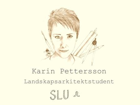 Karin Pettersson Landskapsarkitektstudent. 46%