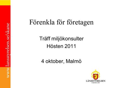 Förenkla för företagen Träff miljökonsulter Hösten 2011 4 oktober, Malmö.