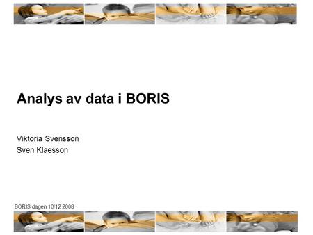 BORIS dagen 10/12 2008 Analys av data i BORIS Viktoria Svensson Sven Klaesson.