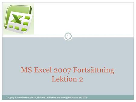 MS Excel 2007 Fortsättning Lektion 2 1 Copyright,  Mahmud Al Hakim, 2008.