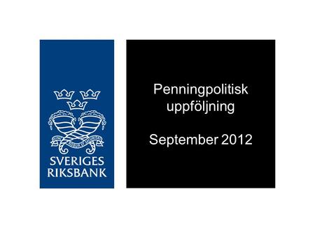 Penningpolitisk uppföljning September 2012. Räntan sänks Motverkar låg inflation framöver.