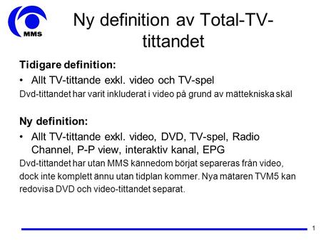 1 Ny definition av Total-TV- tittandet Tidigare definition: Allt TV-tittande exkl. video och TV-spel Dvd-tittandet har varit inkluderat i video på grund.