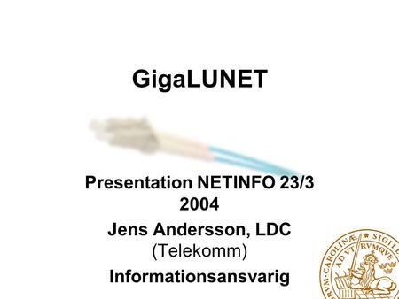GigaLUNET Presentation NETINFO 23/3 2004 Jens Andersson, LDC (Telekomm) Informationsansvarig.