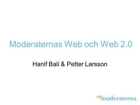 Moderaternas Web och Web 2.0 Hanif Bali & Petter Larsson.