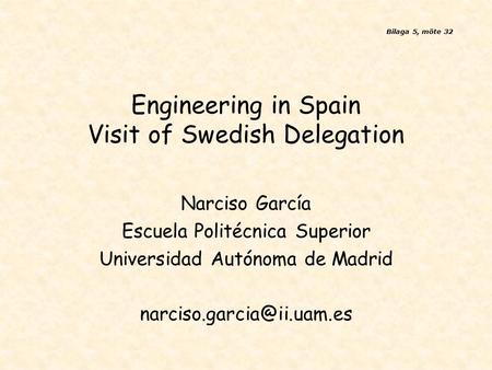 Engineering in Spain Visit of Swedish Delegation Narciso García Escuela Politécnica Superior Universidad Autónoma de Madrid Bilaga.