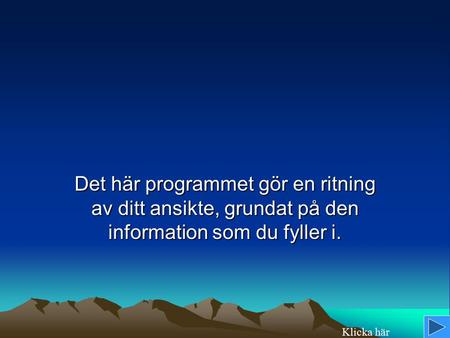 Det här programmet gör en ritning av ditt ansikte, grundat på den information som du fyller i. Klicka här.