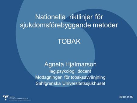 2010-11-09 Nationella riktlinjer för sjukdomsförebyggande metoder TOBAK Agneta Hjalmarson leg.psykolog, docent Mottagningen för tobaksavvänjning Sahlgrenska.