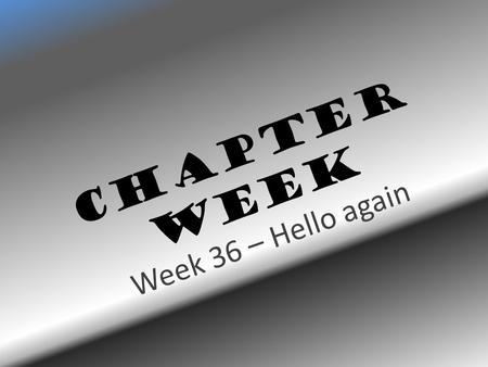 Chapter Week Week 36 – Hello again. Survey Step 1: Write your name and the 1 of September on top of your survey sheet. CHAPTER WEEK Name:_ Emma __ Date: