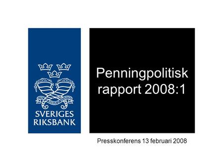 Penningpolitisk rapport 2008:1 Presskonferens 13 februari 2008.