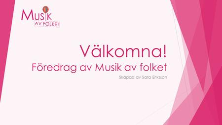 Välkomna! Föredrag av Musik av folket Skapad av Sara Eriksson.