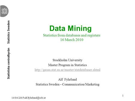 14/04/2015 1 Data Mining Statistics from databases and registers 16 March 2010 Stockholm University Master Program in Statistics