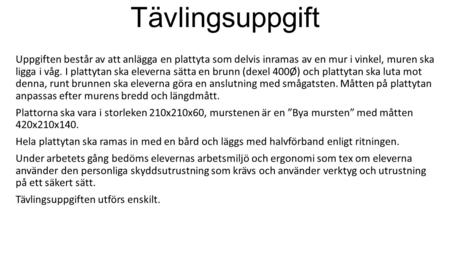 Tävlingsuppgift Uppgiften består av att anlägga en plattyta som delvis inramas av en mur i vinkel, muren ska ligga i våg. I plattytan ska eleverna sätta.