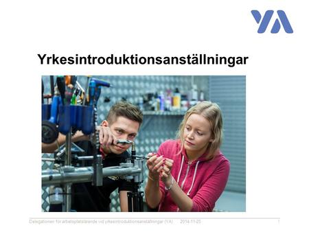 Yrkesintroduktionsanställningar 2014-11-25Delegationen för arbetsplatslärande vid yrkesintroduktionsanställningar (YA)1.