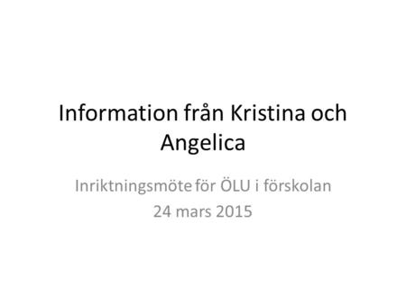 Information från Kristina och Angelica Inriktningsmöte för ÖLU i förskolan 24 mars 2015.