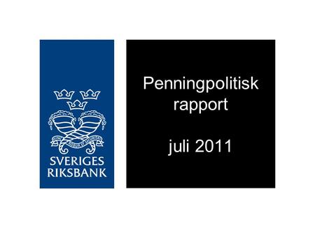 Penningpolitisk rapport juli 2011. Stabil utveckling i svensk ekonomi – trots ökad osäkerhet globalt.