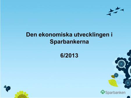 Den ekonomiska utvecklingen i Sparbankerna 6/2013.