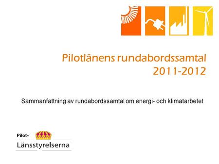 Pilotlänens rundabordssamtal 2011-2012 Sammanfattning av rundabordssamtal om energi- och klimatarbetet.