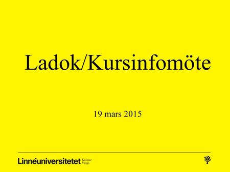 Ladok/Kursinfomöte 19 mars 2015. Agenda Katarina Holm – sektionschef för Ladok, Kursinfo och Examen Gamla kurser kvar efter AF-skalan Överlappning Nya.