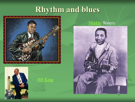 Rhythm and blues Muddy Waters BB King.