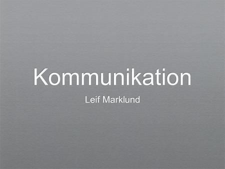 Kommunikation Leif Marklund. Vilka tjänster och vilken teknik stödjer er kommunikation?