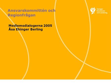 1 Svenska Kommunförbundet och Landstingsförbundet i samverkan Ansvarskommittén och Regionfrågan Medlemsdialogerna 2005 Åsa Ehinger Berling.