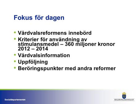 Socialdepartementet Fokus för dagen Vårdvalsreformens innebörd Kriterier för användning av stimulansmedel – 360 miljoner kronor 2012 – 2014 Vårdvalsinformation.