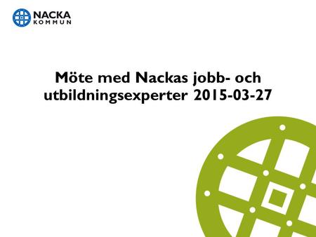 Möte med Nackas jobb- och utbildningsexperter 2015-03-27.