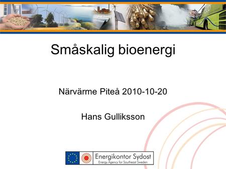 Närvärme Piteå 2010-10-20 Hans Gulliksson Småskalig bioenergi.