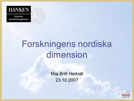 Forskningens nordiska dimension Maj-Britt Hedvall 23.10.2007.