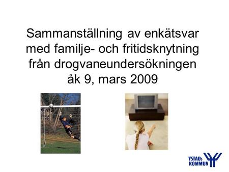 Sammanställning av enkätsvar med familje- och fritidsknytning från drogvaneundersökningen åk 9, mars 2009.