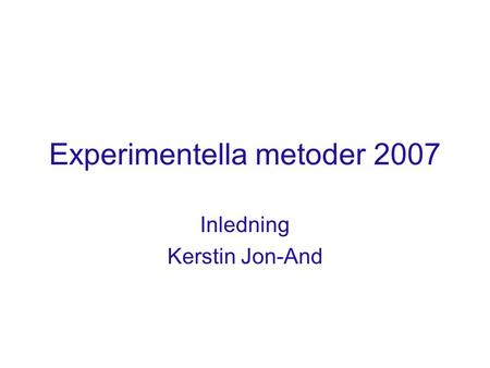 Experimentella metoder 2007 Inledning Kerstin Jon-And.