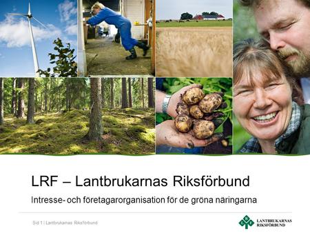 Sid 1 | Lantbrukarnas Riksförbund LRF – Lantbrukarnas Riksförbund Intresse- och företagarorganisation för de gröna näringarna.