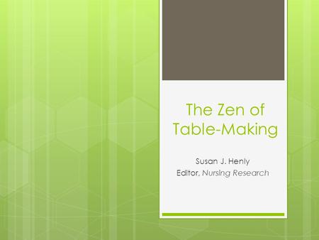 The Zen of Table-Making Susan J. Henly Editor, Nursing Research.