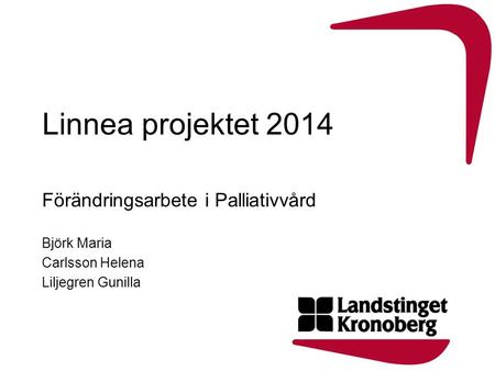 Linnea projektet 2014 Förändringsarbete i Palliativvård Björk Maria Carlsson Helena Liljegren Gunilla.